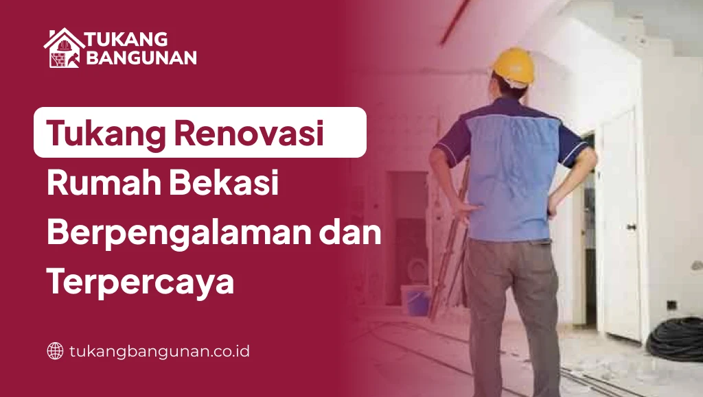 Tukang Renovasi Rumah Bekasi Berpengalaman dan Terpercaya