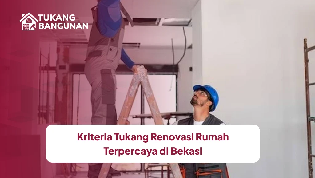 Kriteria Tukang Renovasi Rumah Terpercaya di Bekasi