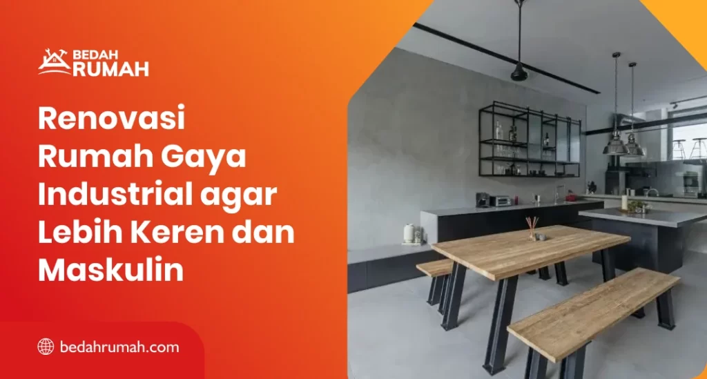 Renovasi Rumah Gaya Industrial agar Lebih Keren dan Maskulin