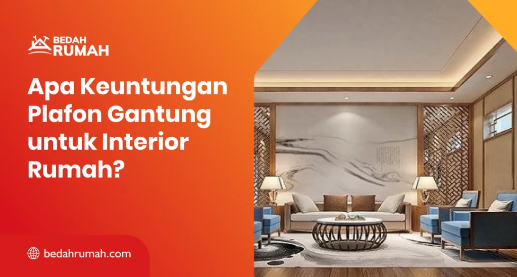Apa Keuntungan Plafon Gantung untuk Interior Rumah