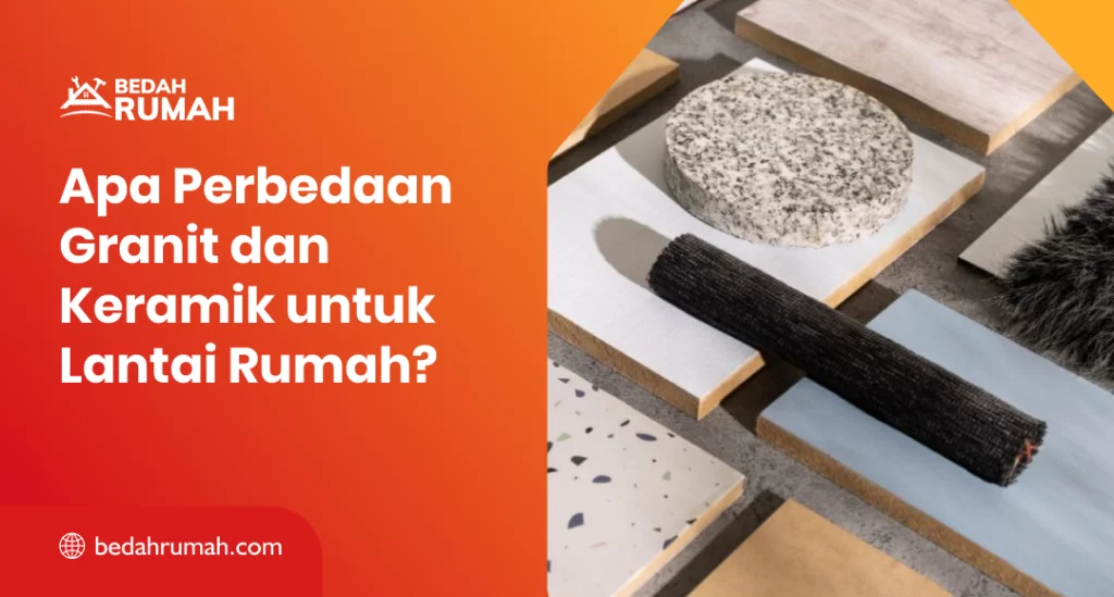 Apa Perbedaan Granit dan Keramik untuk Lantai Rumah
