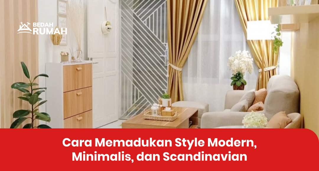 Cara Memadukan Style Modern, Minimalis, dan Scandinavian