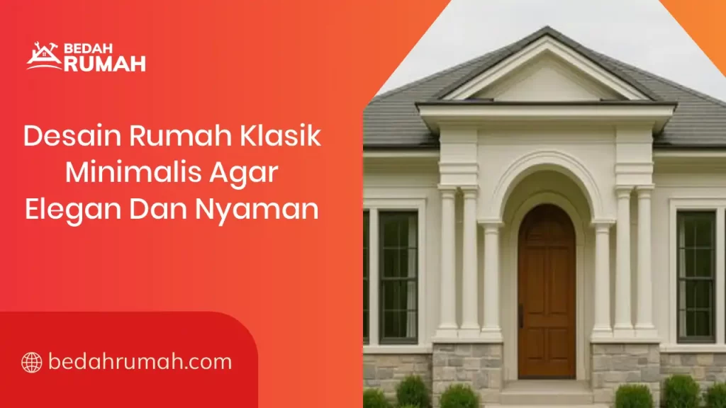 Desain Rumah Klasik Minimalis agar Elegan dan Nyaman