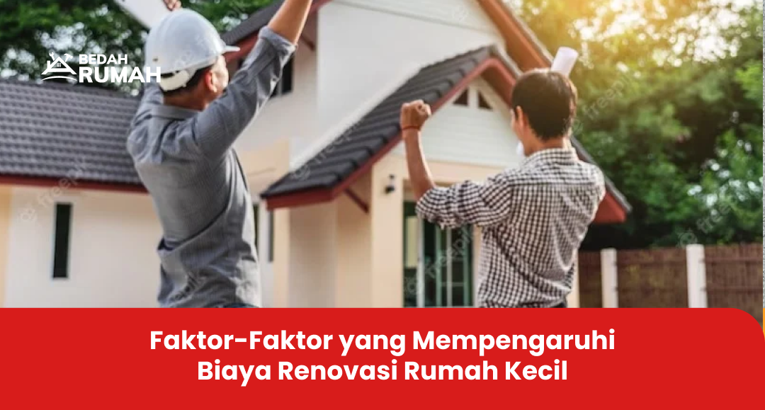 Faktor-Faktor yang Mempengaruhi Biaya Renovasi Rumah Kecil