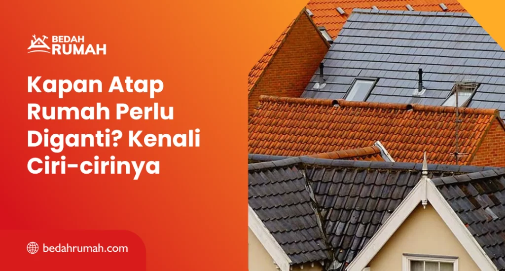Kapan Atap Rumah Perlu Diganti Kenali Ciri-Cirinya
