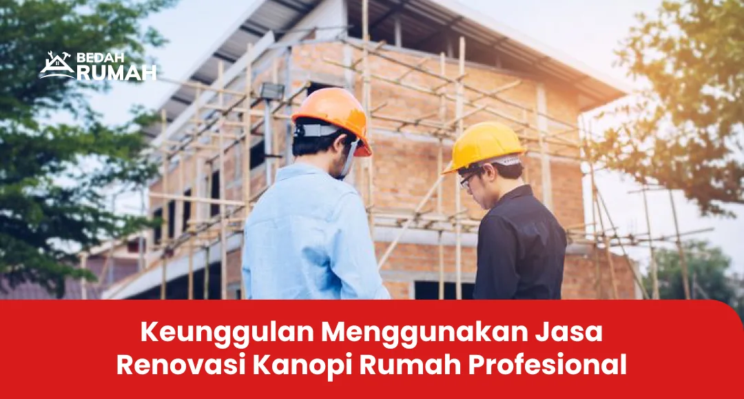 Keunggulan Menggunakan Jasa Renovasi Kanopi Rumah Profesional