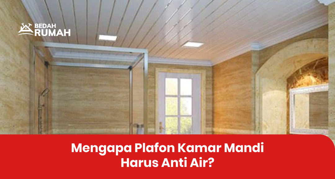 Mengapa Plafon Kamar Mandi Harus Anti Air