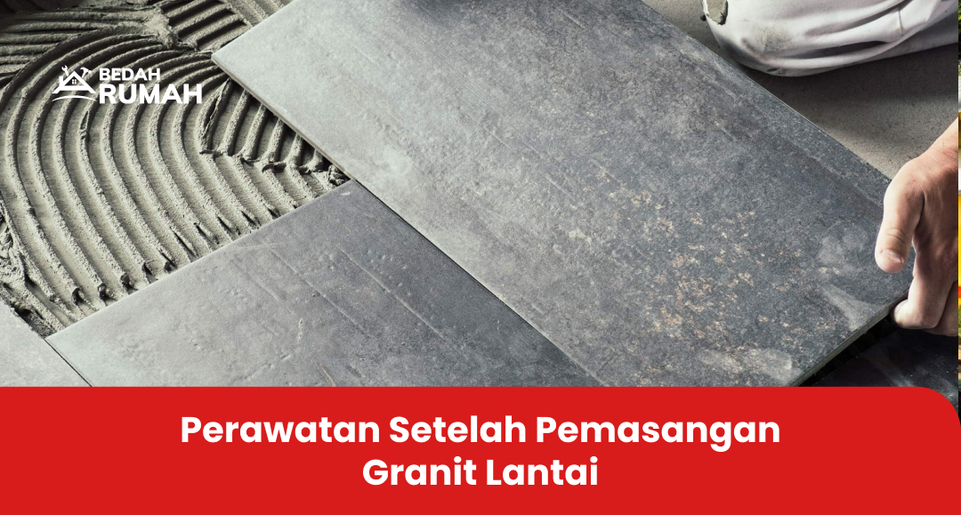 Perawatan Setelah Pemasangan Granit Lantai