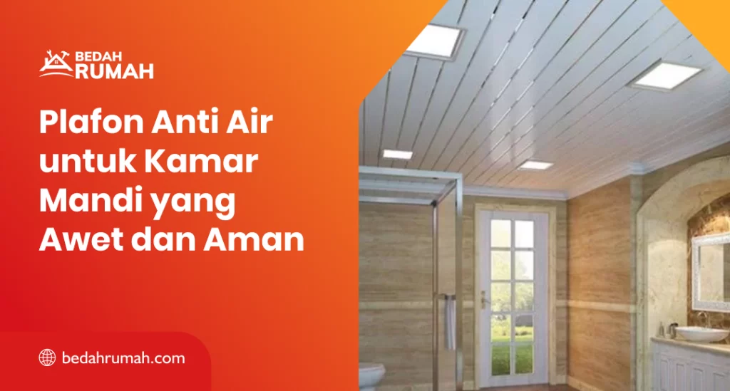 Plafon Anti Air untuk Kamar Mandi yang Awet dan Aman