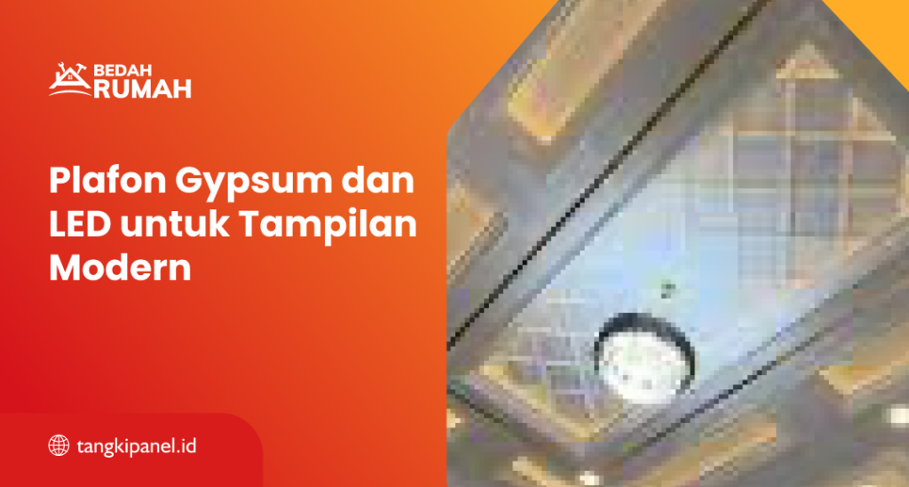 Plafon Gypsum dan LED untuk Tampilan Modern
