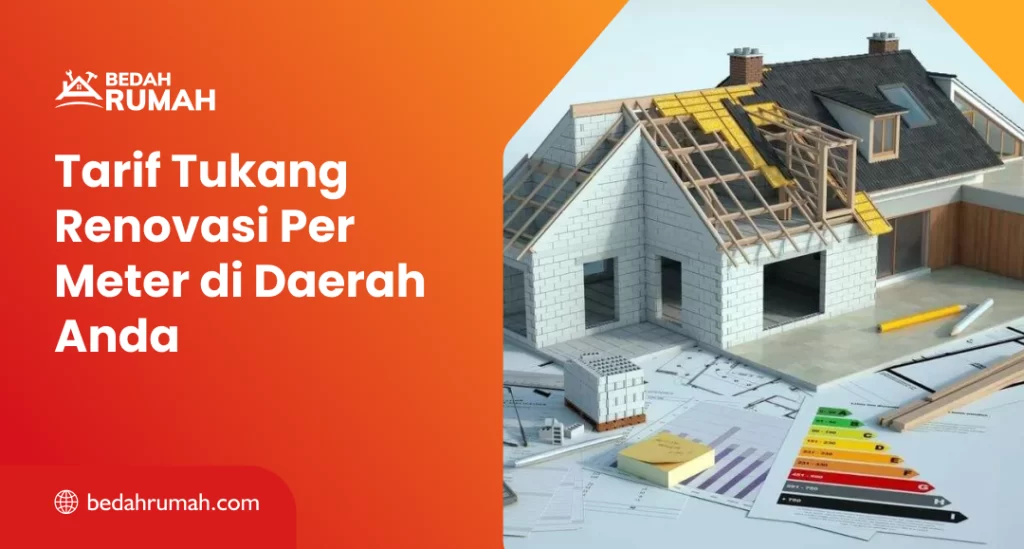 Tarif Tukang Renovasi Per Meter di Daerah Anda