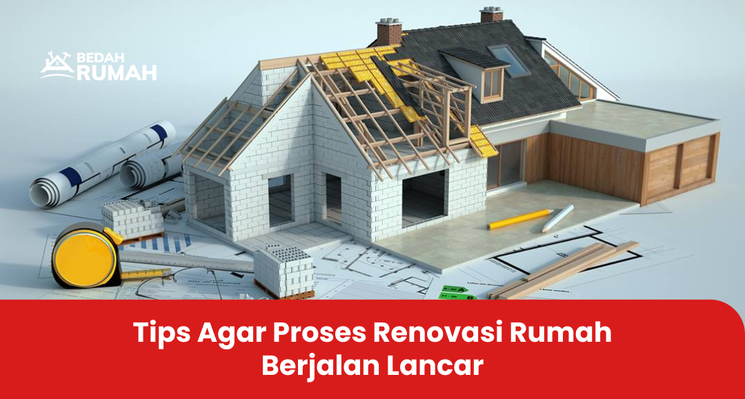 Tips Agar Proses Renovasi Rumah Berjalan Lancar