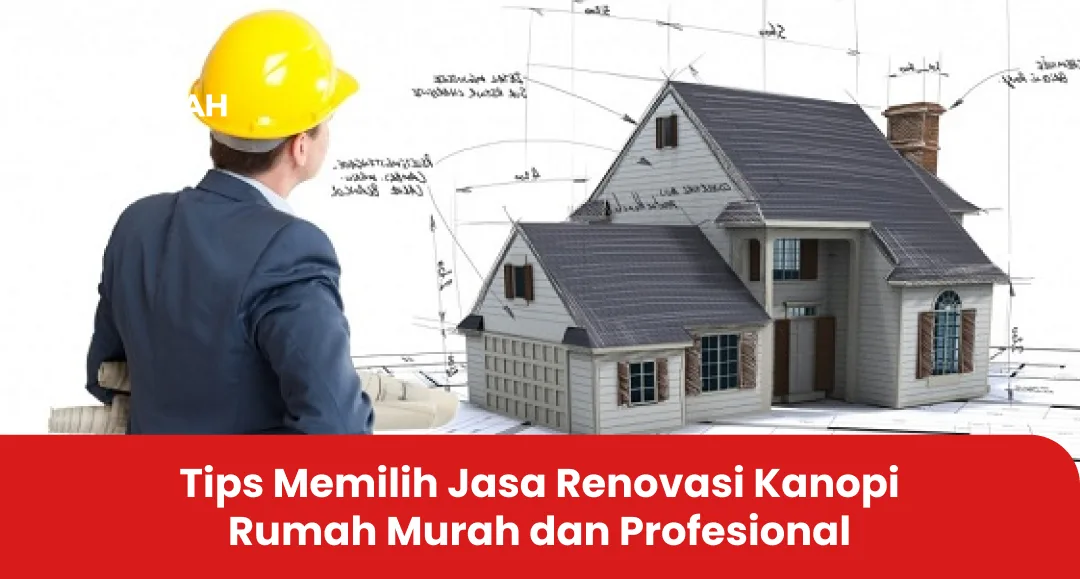Tips Memilih Jasa Renovasi Kanopi Rumah Murah dan Profesional