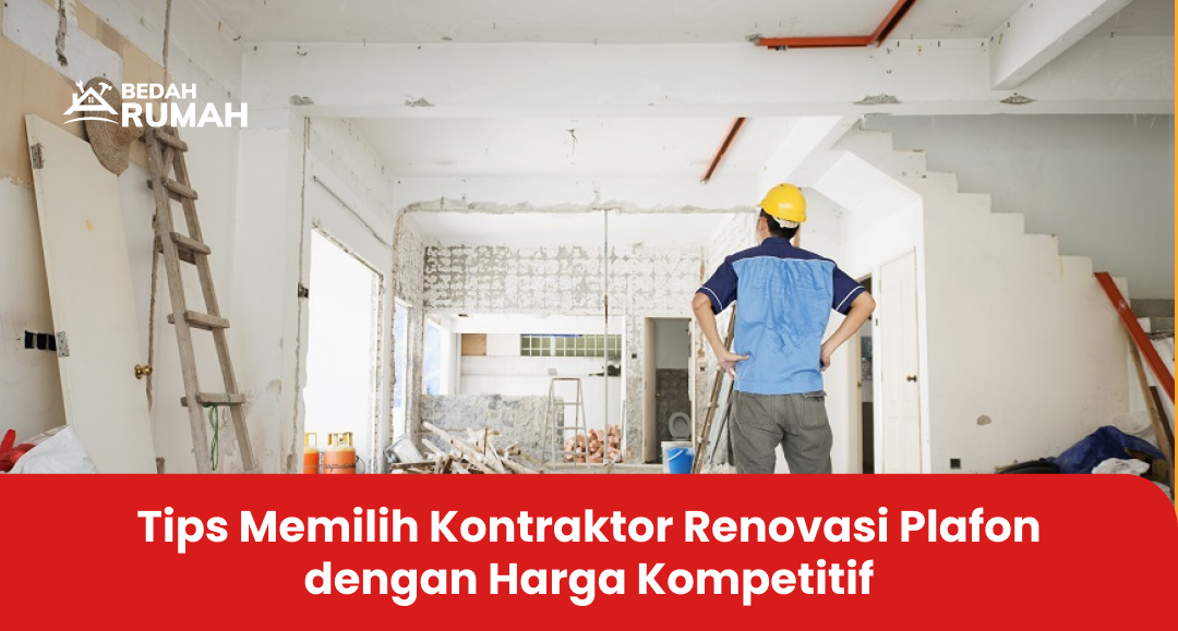 Tips Memilih Kontraktor Renovasi Plafon dengan Harga Kompetitif