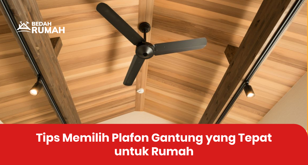 Tips Memilih Plafon Gantung yang Tepat untuk Rumah