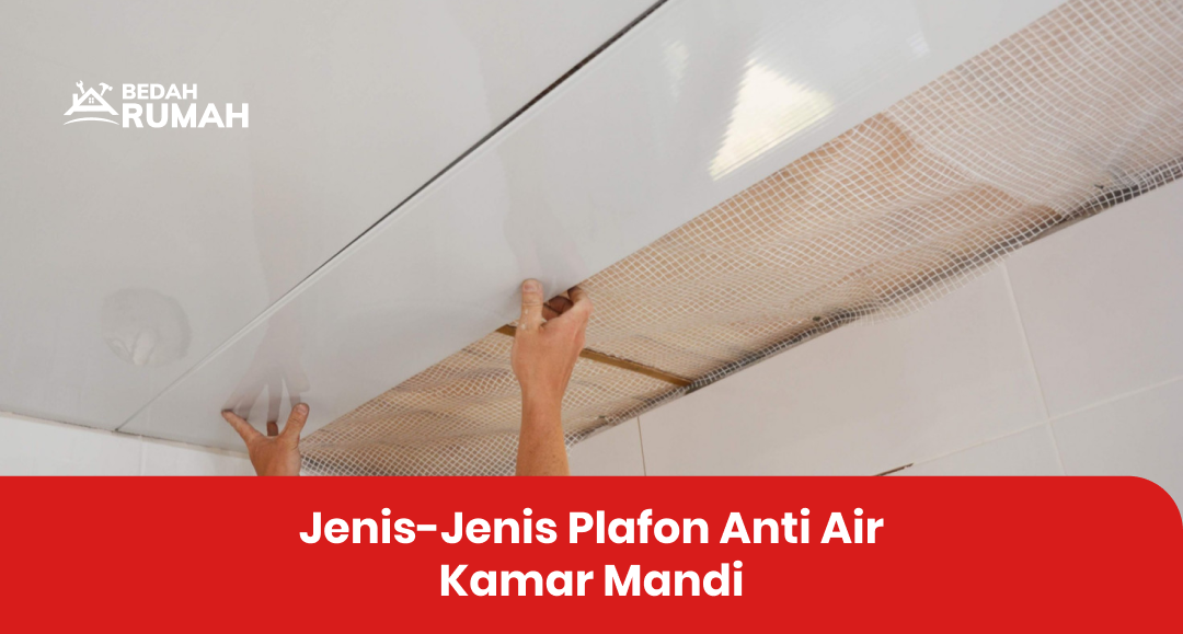 Jenis-Jenis Plafon Anti Air Kamar Mandi