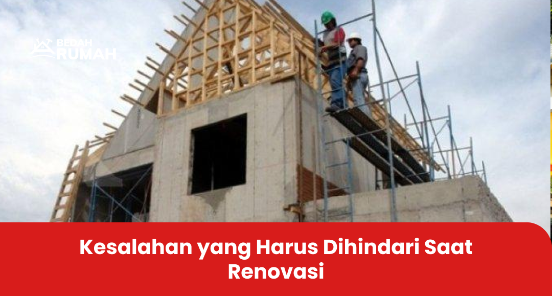 kesalahan yang Harus Dihindari Saat Renovasi