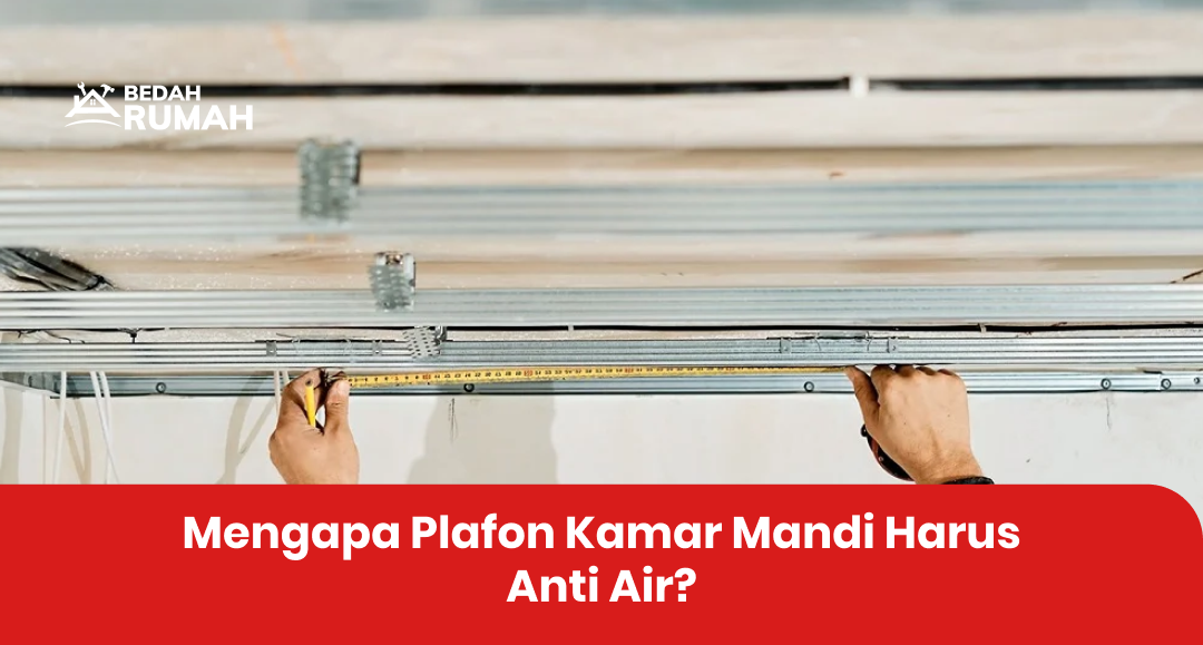 Mengapa Plafon Kamar Mandi Harus Anti Air?