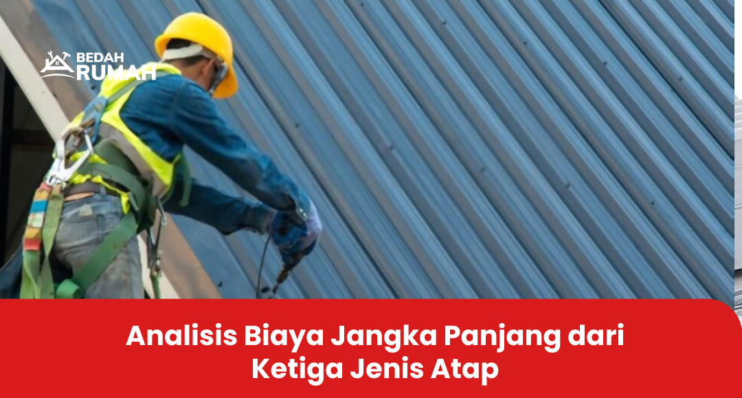 Analisis Biaya Jangka Panjang dari Ketiga Jenis Atap