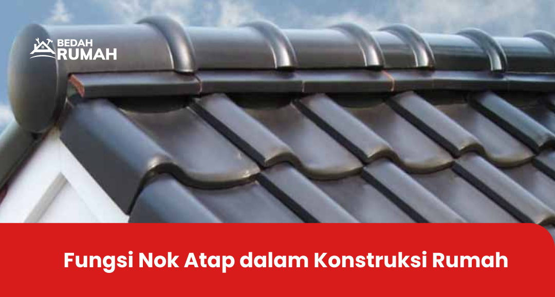 Fungsi Nok Atap dalam Konstruksi Rumah