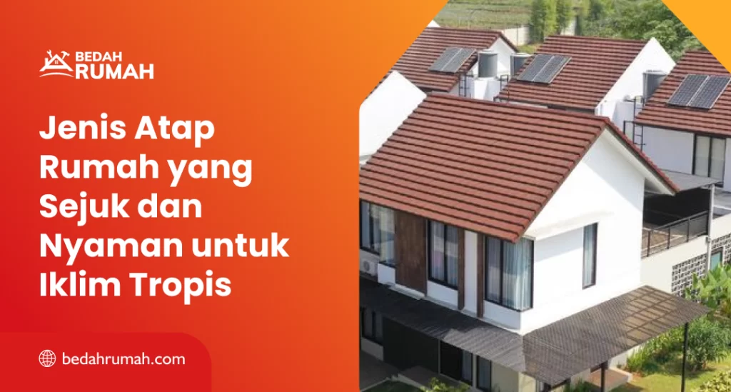 Jenis Atap Rumah yang Sejuk dan Nyaman untuk Iklim Tropis