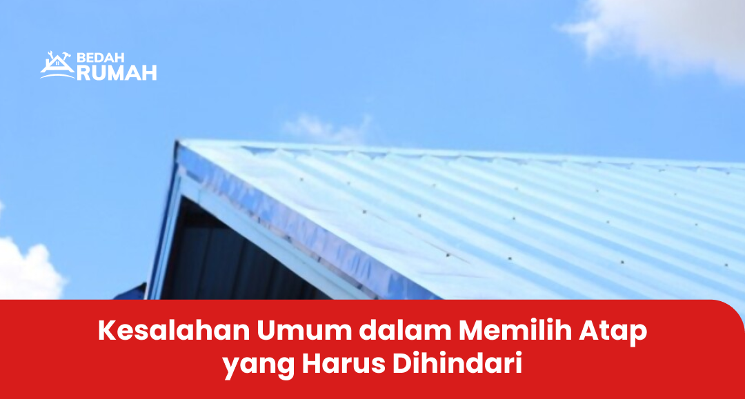 Kesalahan Umum dalam Memilih Atap yang Harus Dihindari