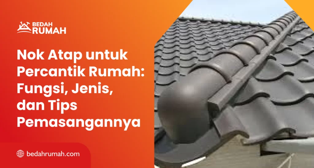 Nok Atap untuk Percantik Rumah Fungsi, Jenis, dan Tips Pemasangannya
