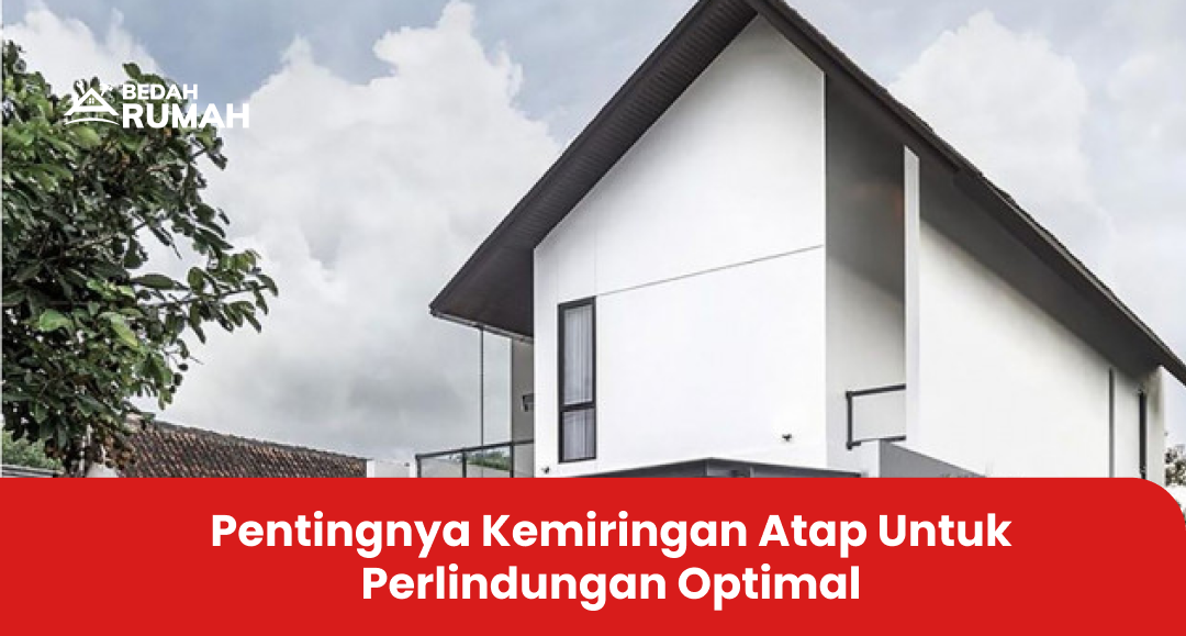 Pentingnya Kemiringan Atap Untuk Perlindungan Optimal