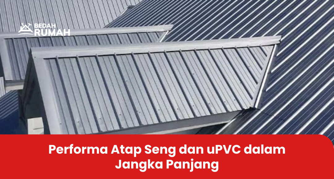 Performa Atap Seng dan uPVC dalam Jangka Panjang
