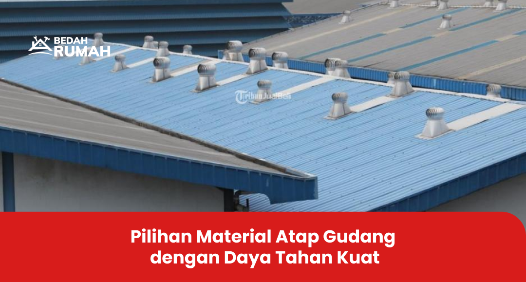 Pilihan Material Atap Gudang dengan Daya Tahan Kuat
