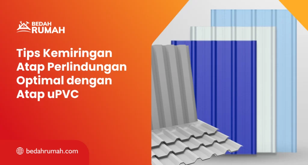 Tips Kemiringan Atap Perlindungan Optimal dengan Atap uPVC