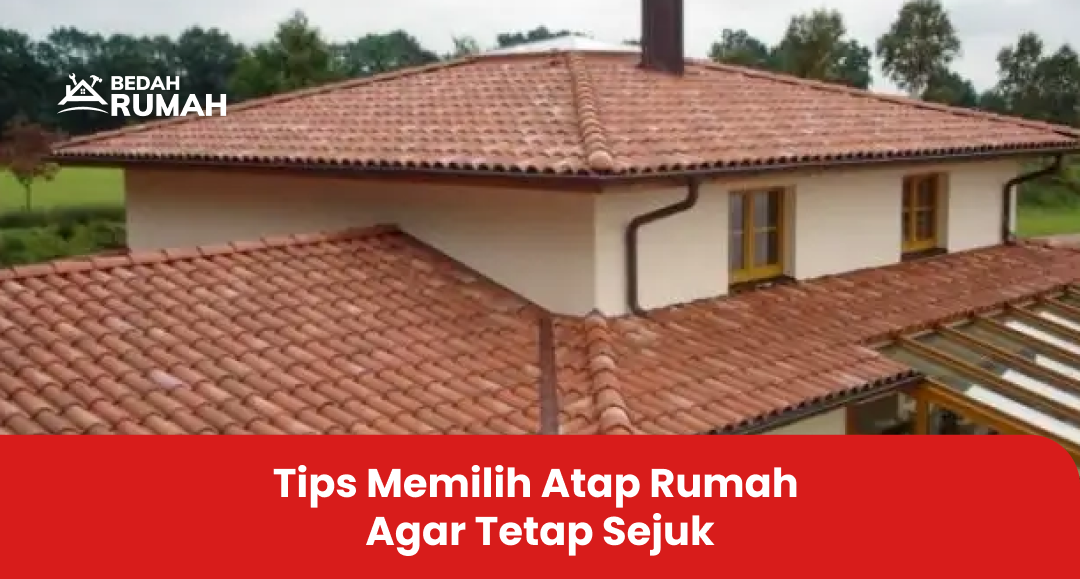 Tips Memilih Atap Rumah Agar Tetap Sejuk