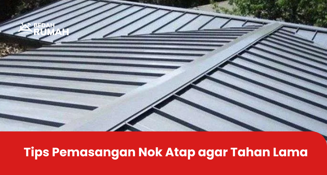 Tips Pemasangan Nok Atap agar Tahan Lama