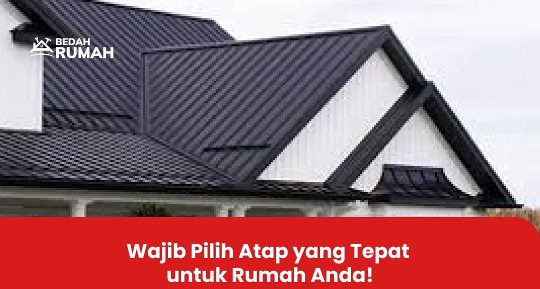 Wajib Pilih Atap yang Tepat untuk Rumah Anda!