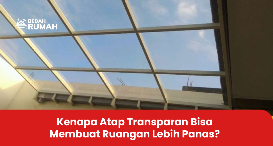 Kenapa Atap Transparan Bisa Membuat Ruangan Lebih Panas?