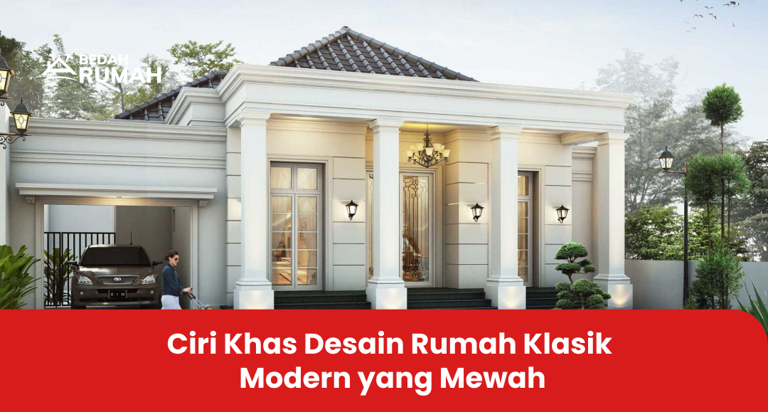 2. Ciri Khas Desain Rumah Klasik Modern yang Mewah