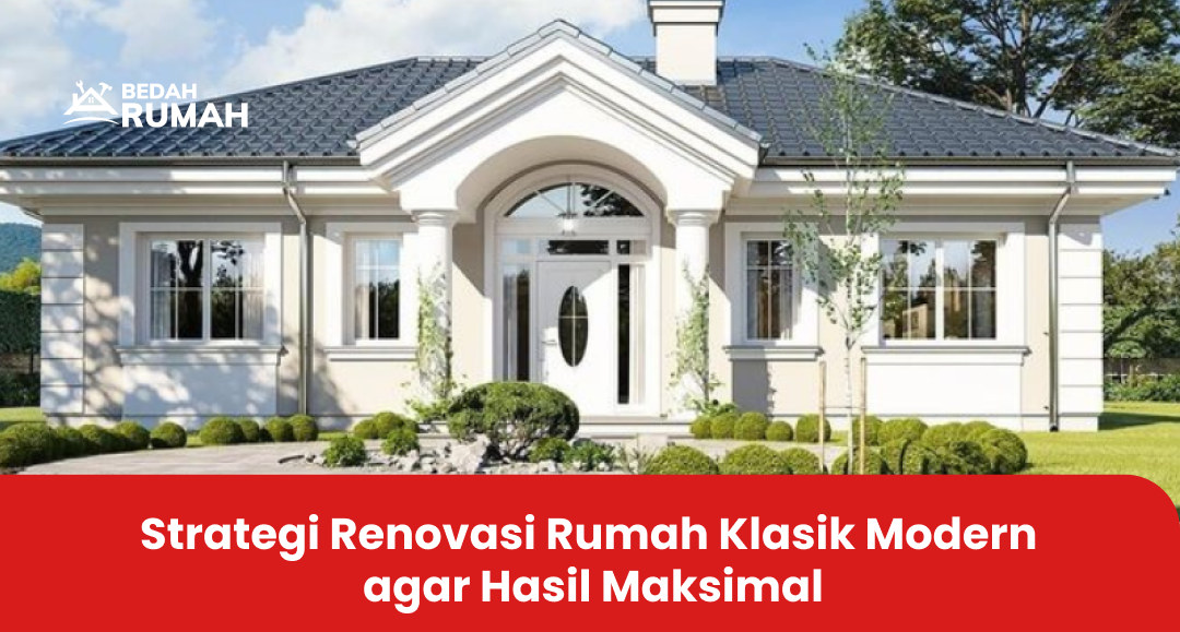 3. Strategi Renovasi Rumah Klasik Modern agar Hasil Maksimal
