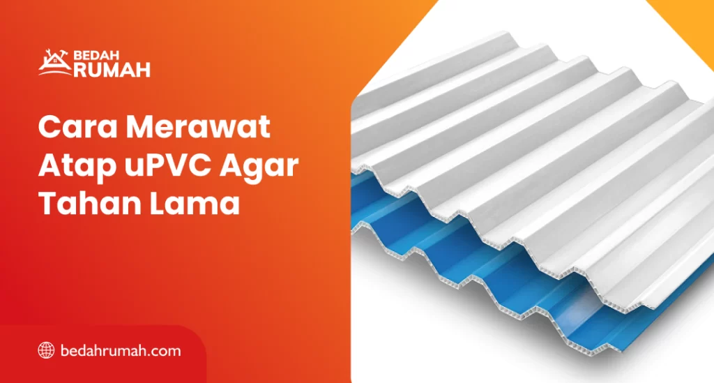 Merawat Atap Upvc Tahan Lama
