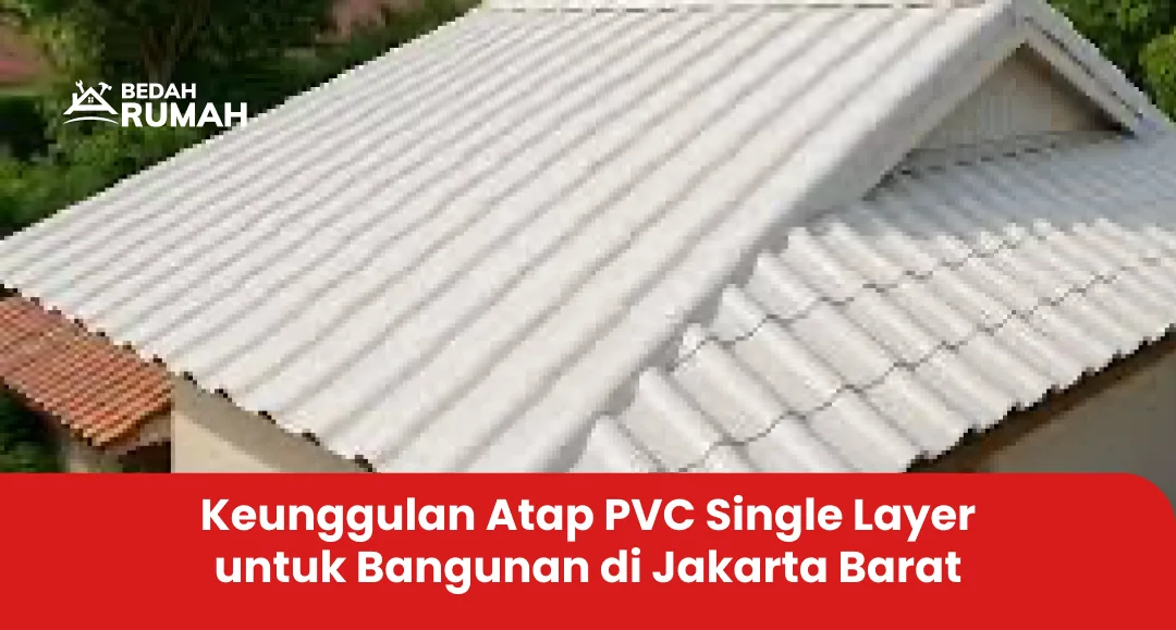 Keunggulan Atap PVC Single Layer untuk Bangunan di Jakarta Barat