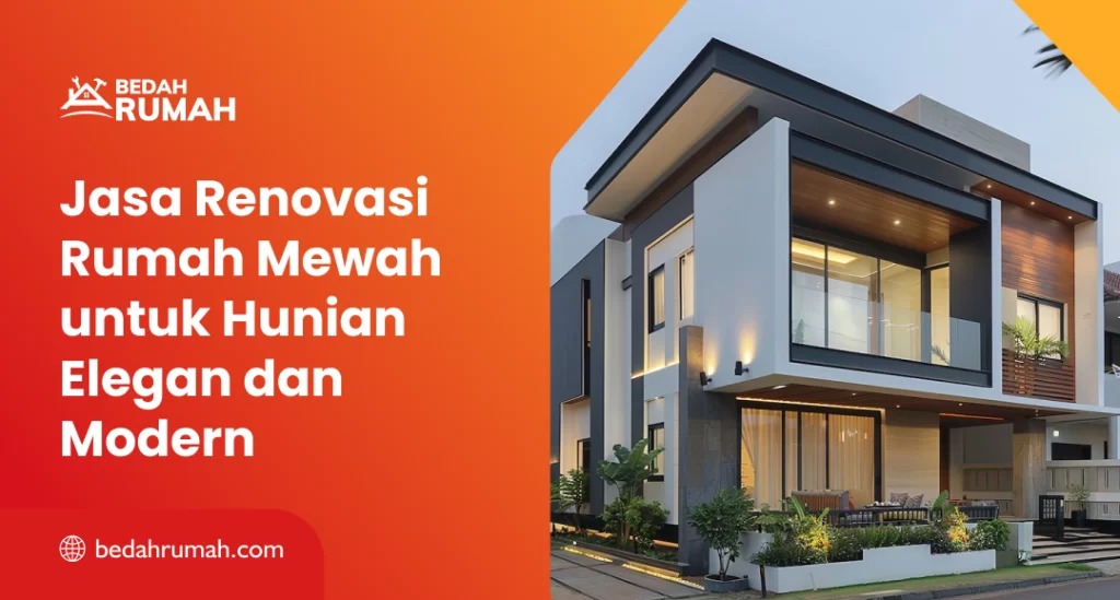 Jasa Renovasi Rumah Mewah untuk Hunian Elegan dan Modern