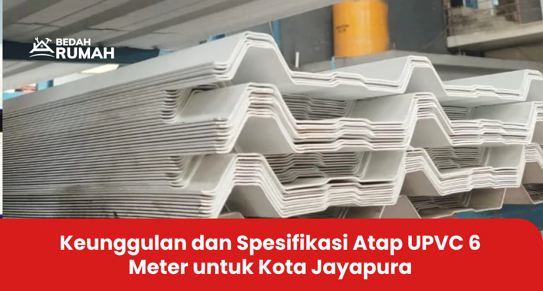 Keunggulan dan Spesifikasi Atap UPVC 6 Meter untuk Kota Jayapura