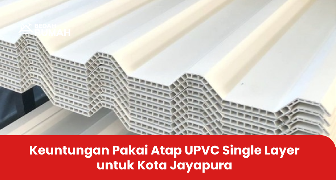 Keuntungan Pakai Atap UPVC Single Layer untuk Kota Jayapura