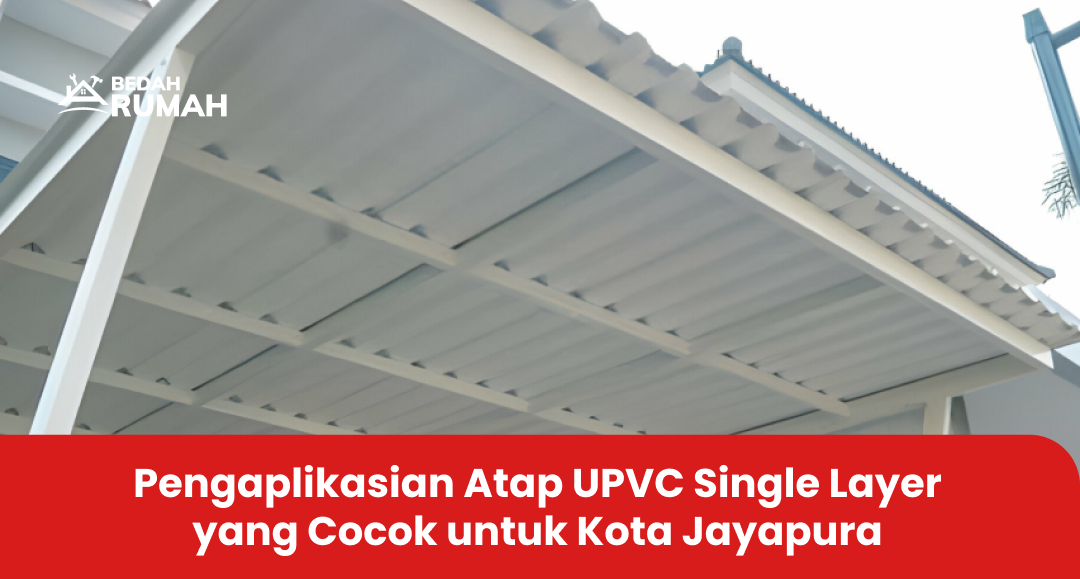 Pengaplikasian Atap UPVC Single Layer yang Cocok untuk Kota Jayapura