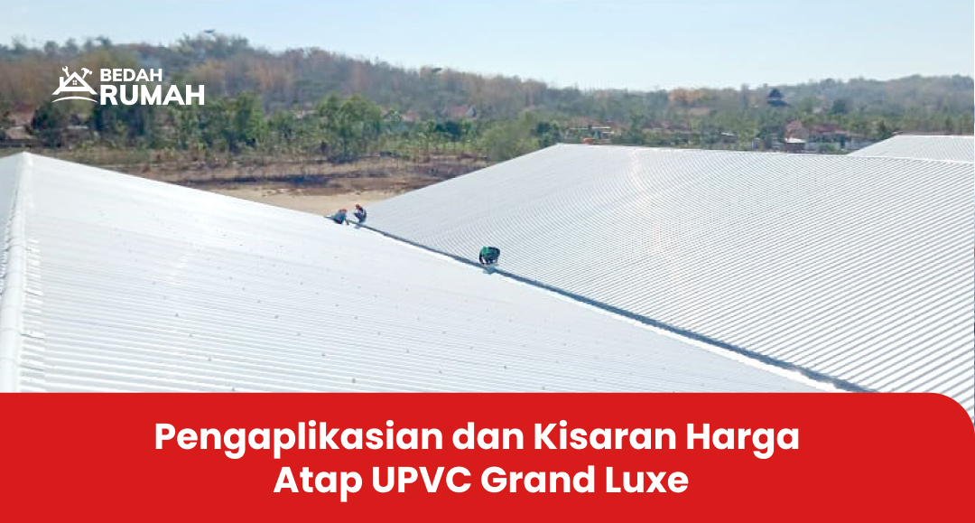 Pengaplikasian dan Kisaran Harga Atap UPVC Grand Luxe