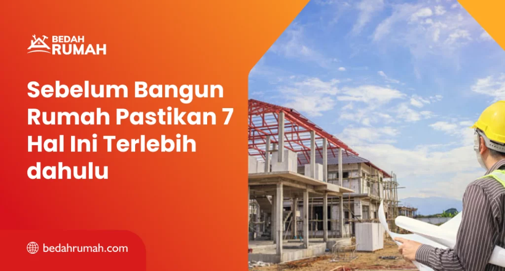 Sebelum Bangun Rumah Pastikan 7 Hal Ini Terlebih dahulu