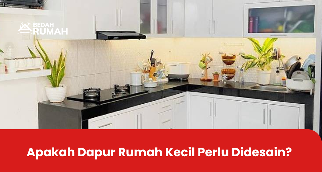 Apakah Dapur Rumah Kecil Perlu Didesain
