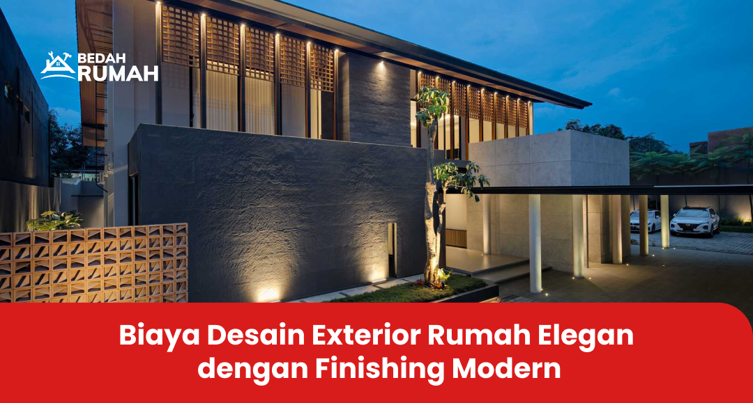 Biaya Desain Exterior Rumah Elegan dengan Finishing Modern