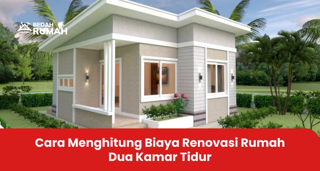 Cara Menghitung Biaya Renovasi Rumah Dua Kamar Tidur