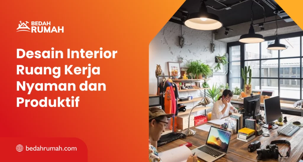 Desain Interior Ruang Kerja Nyaman dan Produktif