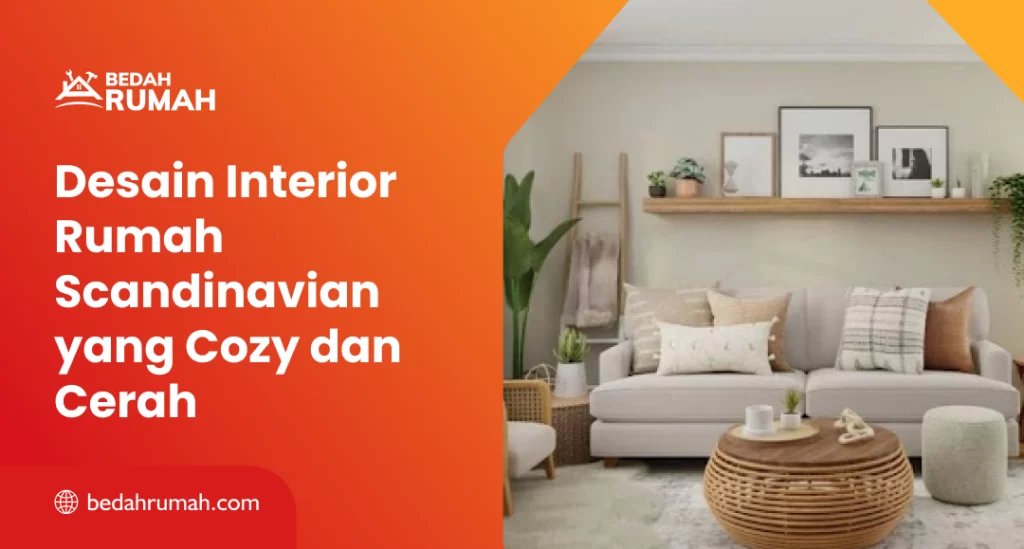 Desain Interior Rumah Scandinavian yang Cozy dan Cerah